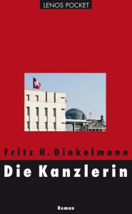 Title: Die Kanzlerin: Roman, Author: Fritz H. Dinkelmann