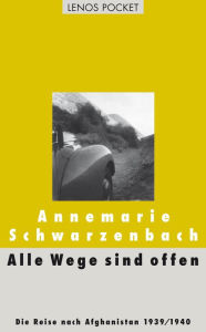 Title: Alle Wege sind offen: Die Reise nach Afghanistan 1939/1940, Author: Annemarie Schwarzenbach