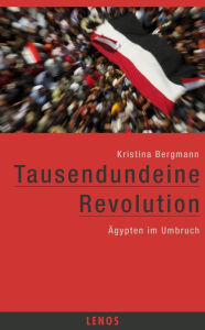 Title: Tausendundeine Revolution: Ägypten im Umbruch, Author: Kristina Bergmann