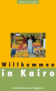 Title: Willkommen in Kairo: Geschichten aus Ägypten, Author: Ghada Abdelaal