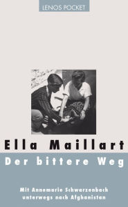 Title: Der bittere Weg: Mit Annemarie Schwarzenbach unterwegs nach Afghanistan, Author: Ella Maillart