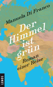 Title: Der Himmel ist grün: Roman einer Reise, Author: Manuela Di Franco