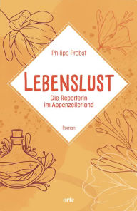 Title: Lebenslust: Die Reporterin im Appenzellerland, Author: Philipp Probst