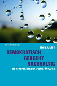Title: Demokratisch - gerecht - nachhaltig: Die Perspektive der Sozial-Ökologie, Author: Eloi Laurent