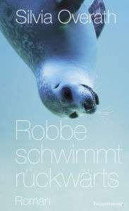 Title: Robbe schwimmt rückwärts: Roman, Author: Silvia Overath