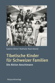 Title: Tibetische Kinder für Schweizer Familien: Die Aktion Aeschimann, Author: Sabine Bitter