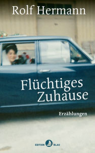 Title: Flüchtiges Zuhause: Erzählungen, Author: Rolf Hermann