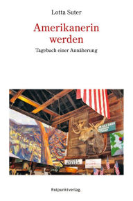 Title: Amerikanerin werden: Tagebuch einer Annäherung, Author: Lotta Suter