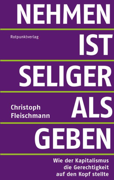 Nehmen ist seliger als geben: Wie der Kapitalismus die Gerechtigkeit auf den Kopf stellte