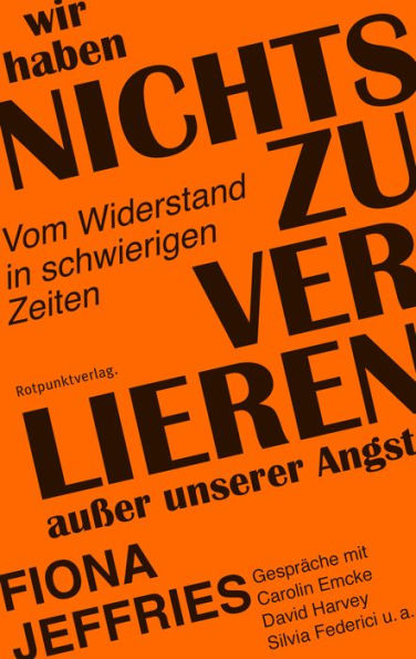 Wir haben nichts zu verlieren außer unsere Angst: Vom Widerstand in schwierigen Zeiten