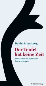 Title: Der Teufel hat keine Zeit: Philosophisch-politische Betrachtungen, Author: Daniel Strassberg
