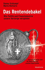 Title: Das Rentendebakel: Wie Politik und Finanzindustrie unsere Vorsorge verspielen, Author: Danny Schlumpf