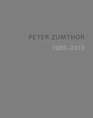 Title: Peter Zumthor: Buildings and Projects 1986-2013, Author: Thomas Durisch