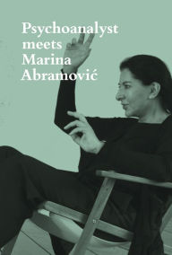 Title: Psychoanalyst Meets Marina Abramovic: Jeannette Fischer Meets Artist, Author: Marina Abramovic