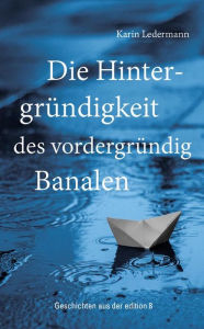 Title: Die Hintergründigkeit des vordergründig Banalen: Geschichten, Author: R. Schwend