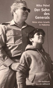 Title: Der Sohn des Generals: Reise eines Israeli in Palästina, Author: Miko Peled