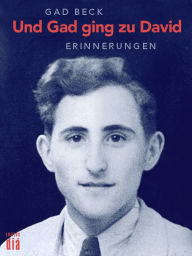 Title: Und Gad ging zu David: Die Erinnerungen des Gad Beck. 1923 bis 1945, Author: Gad Beck