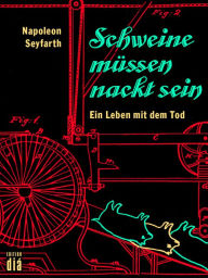 Title: Schweine müssen nackt sein: Ein Leben mit dem Tod, Author: Napoleon Seyfarth