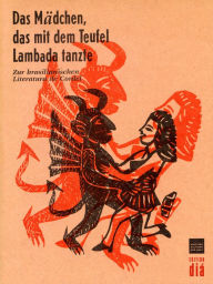 Title: Das Mädchen, das mit dem Teufel Lambada tanzte: Zur brasilianischen Literatura de Cordel, Author: Haus der Kulturen der Welt