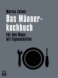 Title: Das Männerkochbuch: Für den Mann mit Eigenschaften, Author: Márcia Zoladz