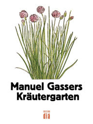Title: Manuel Gassers Kräutergarten: Mit Holzschnitten aus »New Kreüterbuch« von Leonhart Fuchs, 1543, Author: Manuel Gasser