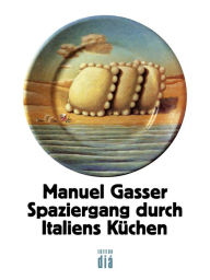 Title: Spaziergang durch Italiens Küchen, Author: Manuel Gasser