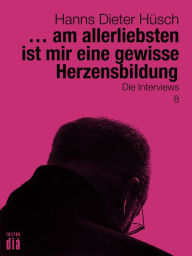 Title: ... am allerliebsten ist mir eine gewisse Herzensbildung: Die Interviews, Author: Hanns Dieter Hüsch