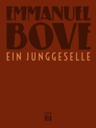 Title: Ein Junggeselle: Roman, Author: Emmanuel Bove