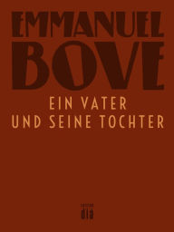 Title: Ein Vater und seine Tochter: Roman, Author: Emmanuel Bove