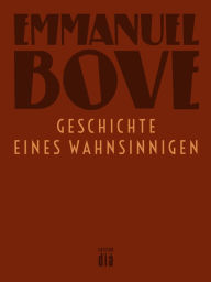 Title: Geschichte eines Wahnsinnigen: Erzählungen, Author: Emmanuel Bove