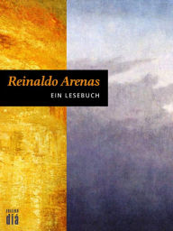 Title: Reinaldo Arenas: Ein Lesebuch: Mit Texten von Ottmar Ette und einer Bibliografie, Author: Reinaldo Arenas