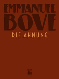 Title: Die Ahnung: Roman, Author: Emmanuel Bove