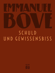 Title: Schuld und Gewissensbiss: Ein Roman und neun Erzählungen, Author: Emmanuel Bove