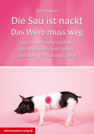 Title: Die Sau ist nackt - Das Weib muss weg: Zum Schweinefleischtabu bei Muslimen und Juden und dem Verhüllungsgebot, Author: Ralf Möbius
