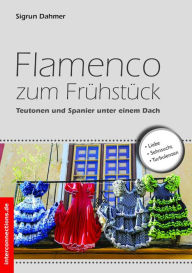 Title: Flamenco zum Frühstück: Teutonen und Spanier unter einem Dach, Author: Sigrun Dahmer
