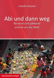 Title: Abi und dann weg: Freiwilligendienst, Working Holiday, Praktikum, Reisen - Asien, Australien, Neuseeland, Südsee, USA, Author: Isabella Naujoks