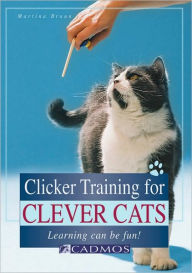 Title: Clicker Training for Clever Cats: Learning Can Be Fun!, Author: Martina Braun