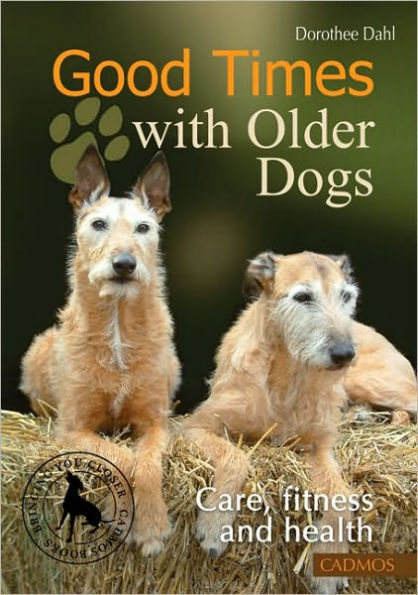 Good Times with Older Dogs: Care, Fitness and Health