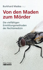 Title: Von den Maden zum Mörder: Die vielfältigen Ermittlungsmethoden der Rechtsmedizin, Author: Burkhard Madea