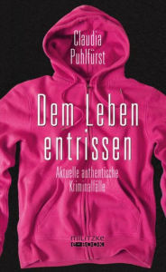 Title: Dem Leben entrissen: Aktuelle authentische Kriminalfälle, Author: Claudia Puhlfürst