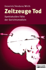 Title: Zeitzeuge Tod: Spektakuläre Fälle der Gerichtsmedizin, Author: Gunther Geserick