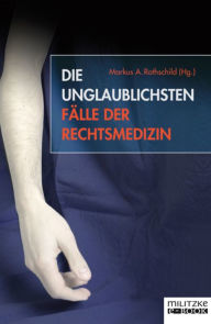 Title: Die unglaublichsten Fälle der Rechtsmedizin, Author: Markus A. Rothschild