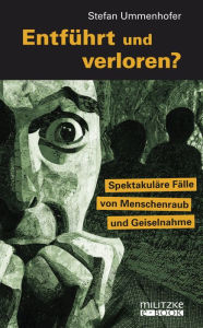 Title: Entführt und verloren?: Spektakuläre Fälle von Menschenraub und Geiselnahme, Author: Stefan Ummenhofer