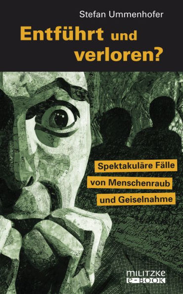 Entführt und verloren?: Spektakuläre Fälle von Menschenraub und Geiselnahme