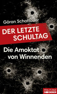 Title: Der letzte Schultag: Die Amoktat von Winnenden, Author: Göran Schattauer