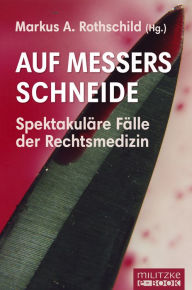 Title: Auf Messers Schneide: Spektakuläre Fälle der Rechtsmedizin, Author: Markus A Rothschild