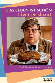 Title: Das Leben ist schön - Livet er skønt: Poul Bundgaards Erinnerungen, Author: Poul Bundgaard