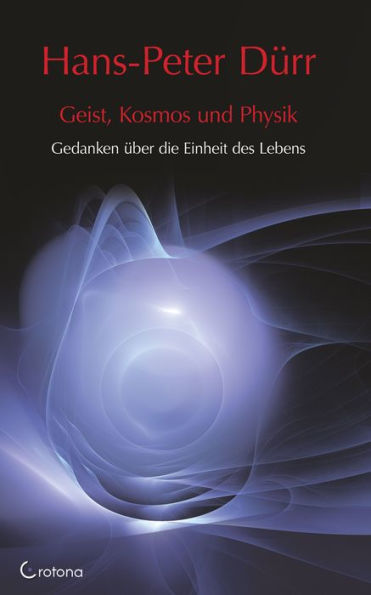 Geist, Kosmos und Physik: Gedanken über die Einheit des Lebens