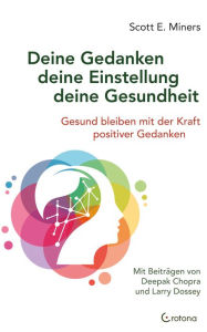 Title: Deine Gedanken - deine Einstellung - deine Gesundheit: Gesund bleiben mit der Kraft positiver Gedanken, Author: Scott E. Miners