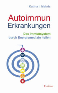 Title: Autoimmunerkrankungen - Das Immunsystem durch Energiemedizin heilen, Author: Katina I. Makris